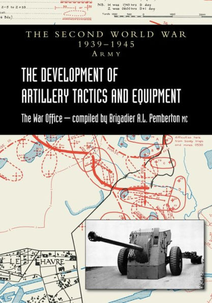 The Development Of Artillery Tactics and Equipment: Official History Second World War Army