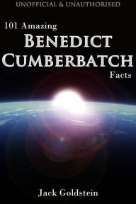 Title: 101 Amazing Benedict Cumberbatch Facts, Author: Jack Goldstein