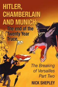 Title: Hitler, Chamberlain and Munich: The End Of The Twenty Year Truce, Author: Nick Shepley