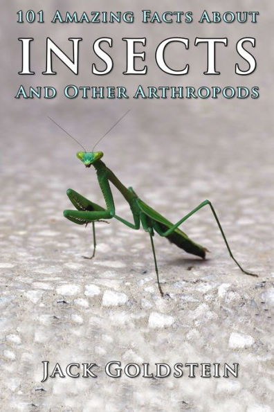 101 Amazing Facts About Insects: ...and other arthropods