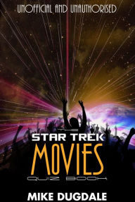 Title: The Star Trek Movie Quiz Book: From The Motion Picture, Into Darkness, Author: Mike Dugdale