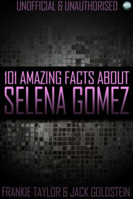 Title: 101 Amazing Facts About Selena Gomez, Author: Jack Goldstein