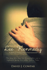 Title: Lee Kennedy: A Life Changing Friendship, Author: David J. Cowpar