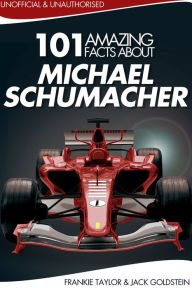 Title: 101 Amazing Facts about Michael Schumacher, Author: Jack Goldstein