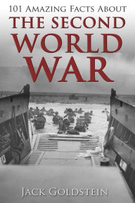 Title: 101 Amazing Facts about The Second World War, Author: Jack Goldstein