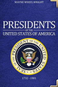 Title: Presidents of the United States of America: 1732 - 1901, Author: Wayne Wheelwright