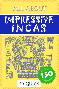 Title: All About: Impressive Incas, Author: P S Quick
