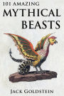 101 Amazing Mythical Beasts: ...and Legendary Creatures