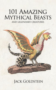 Title: 101 Amazing Mythical Beasts, Author: Jack Goldstein
