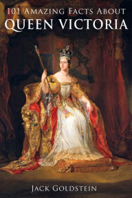 Title: 101 Amazing Facts about Queen Victoria, Author: Jack Goldstein