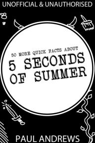 Title: 50 More Quick Facts about 5 Seconds of Summer, Author: Paul Andrews