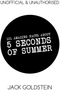 Title: 101 Amazing Facts about 5 Seconds of Summer, Author: Jack Goldstein