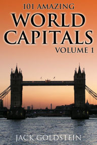 Title: 101 Amazing Facts about World Capitals - Volume 1, Author: Jack Goldstein