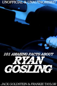 Title: 101 Amazing Facts about Ryan Gosling, Author: Jack Goldstein