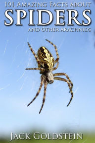 Title: 101 Amazing Facts about Spiders: ...and other arachnids, Author: Jack Goldstein