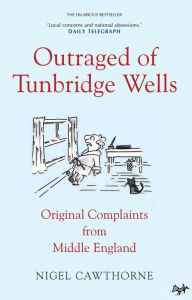 Title: Outraged of Tunbridge Wells: Original Complaints from Middle England, Author: Cawthorne Nigel