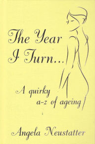 Title: 'The Year I Turn': A Quirky A-Z of Ageing, Author: Angela  Neustatter