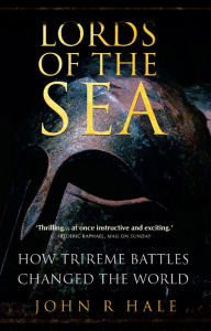 Title: Lords of the Sea: How Athenian Trireme Battles Changed History, Author: John Hale