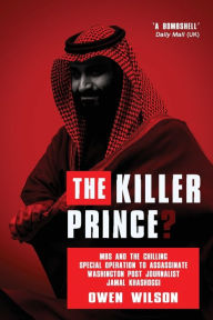 Title: The Killer Prince: The Bloody Assassination of a Washington Post journalist by the Saudi Secret Service, Author: Owen Wilson