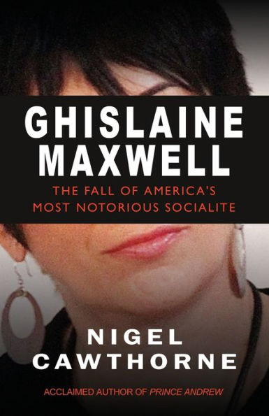 Ghislaine Maxwell: Decline and Fall of Manhattan's Most Famous Socialite