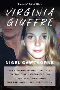 Title: Virginia Giuffre: The Extraordinary Life Story of the 'Playtoy' who Pursued and Ended the Crimes of Millionaires Ghislaine Maxwell and Jeffrey Epstein, Author: Nigel Cawthorne