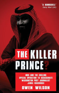 Title: The Killer Prince?: MBS and the Chilling Special Operation to Assassinate Washington Post Journalist Jamal Khashoggi by Saudi Forces, Author: Owen Wilson