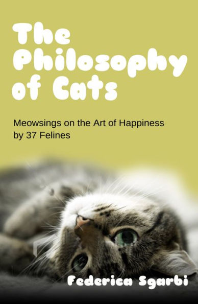The Philosophy of Cats: Meowsings on Happiness by 37 Felines