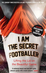 Title: I Am The Secret Footballer: Lifting the Lid on the Beautiful Game, Author: Anon