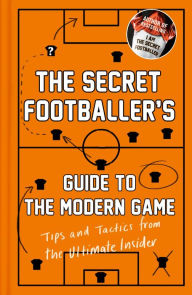 Title: The Secret Footballer's Guide to the Modern Game: Tips and Tactics from the Ultimate Insider, Author: Anon