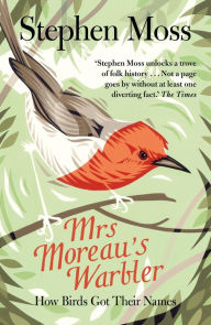 Title: Mrs Moreau's Warbler: How Birds Got Their Names, Author: Stephen Moss