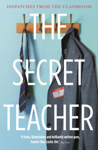 Title: The Secret Teacher: Dispatches from the Classroom, Author: Anon