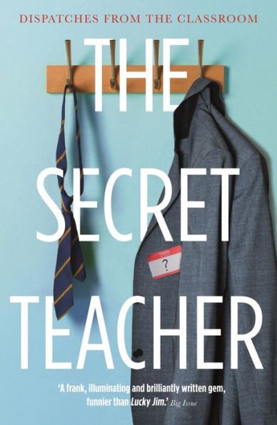 The Secret Teacher: Dispatches from the Classroom