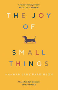 Title: The Joy of Small Things, Author: Hannah Jane Parkinson