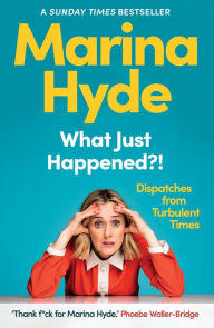 Text mining books free download What Just Happened?!: Dispatches from Turbulent Times by Marina Hyde, Marina Hyde (English literature)