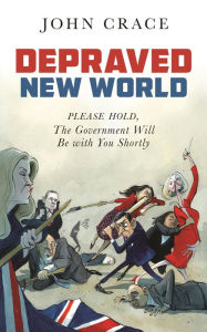 Download free ebooks for mobile Depraved New World: Please Hold, the Government Will Be With You Shortly by John Crace