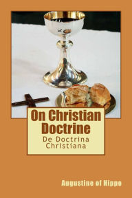 Title: On Christian Doctrine: De Doctrina Christiana, Author: Saint Augustine