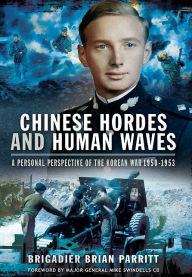 Title: Chinese Hordes and Human Waves: A Personal Perspective of the Korean War 1950-1953, Author: Brian Parritt