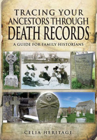 Title: Tracing Your Ancestors Through Death Records: A Guide for Family Historians, Author: Celia Heritage