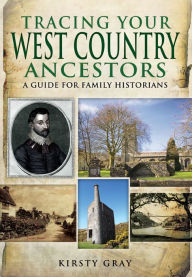 Title: Tracing Your West Country Ancestors: A Guide for Family Historians, Author: Kirsty Gray