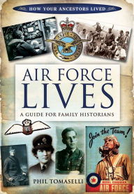 Title: Air Force Lives: A Guide for Family Historians, Author: Phil Tomaselli