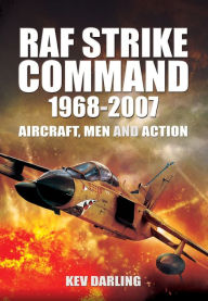 Title: RAF Strike Command, 1968-2007: Aircraft, Men and Action, Author: Kev Darling