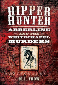 Title: Ripper Hunter: Abberline and the Whitechapel Murders, Author: M. J. Trow