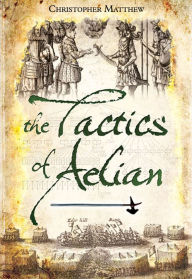 Title: The Tactics of Aelian, Author: Christopher Matthew