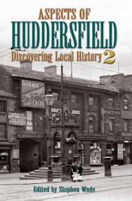 Title: Aspects of Huddersfield 2: Discovering Local History 2, Author: Stephen Wade