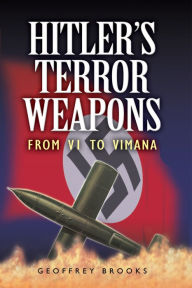 Title: Hitler's Terror Weapons: From VI to Vimana, Author: Geoffrey Brooks