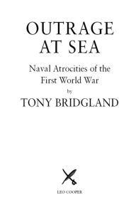 Title: Outrage at Sea: Naval Atrocities of the First World War, Author: Tony Bridgland