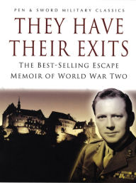 Title: They Have Their Exits: A Classic World War Two Memoir of Action and Escape, Author: Wes Nance