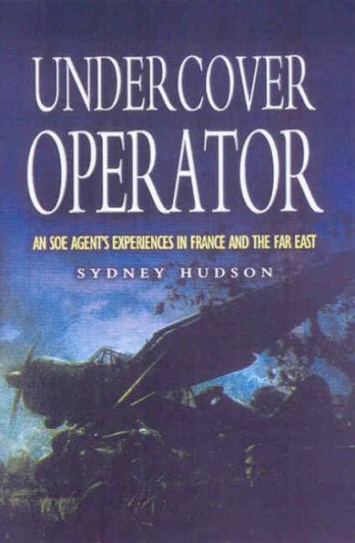 Undercover Operator: An SOE Agent's Experiences in France and the Far East