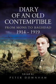 Title: Diary of an Old Contemptible: From Mons to Baghdad 1914-1919 Private Edward Roe, East Lancashire Regiment, Author: Peter Downham