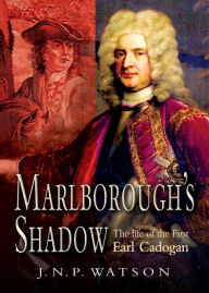Title: Marlborough's Shadow: The Life of the First Earl Cadogan, Author: J. N. P. Watson